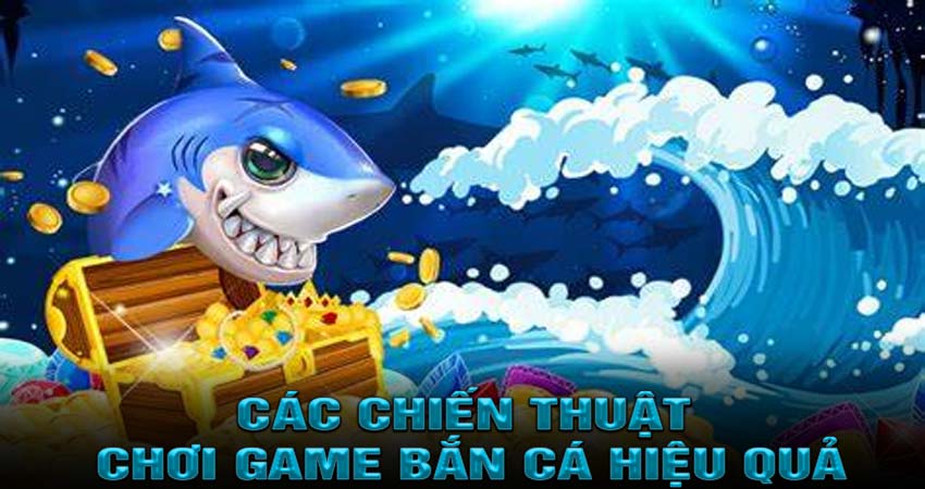 Các Chiến Thuật Chơi Game Bắn Cá Hiệu Quả